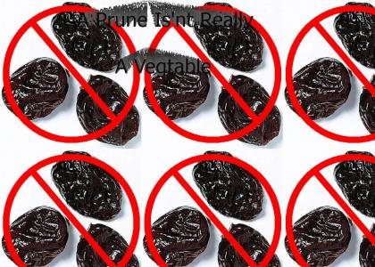 A Prune Is'nt really a Vegtable