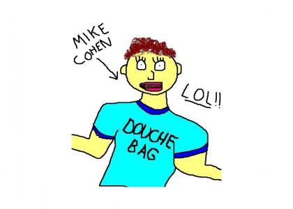 Mike Cohen - Biggest Douche in the Universe!