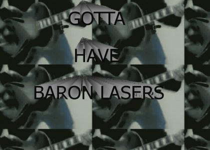 GOTTA HAVE BARON LASERS