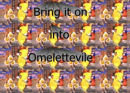 Bring it on into Omelettevile