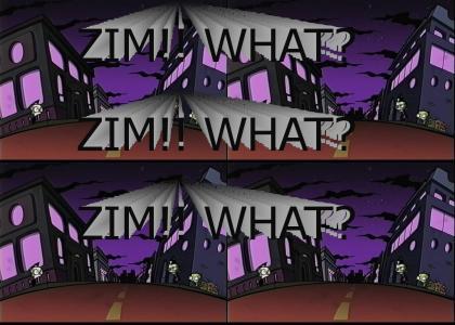 ZIM!! WHAT?