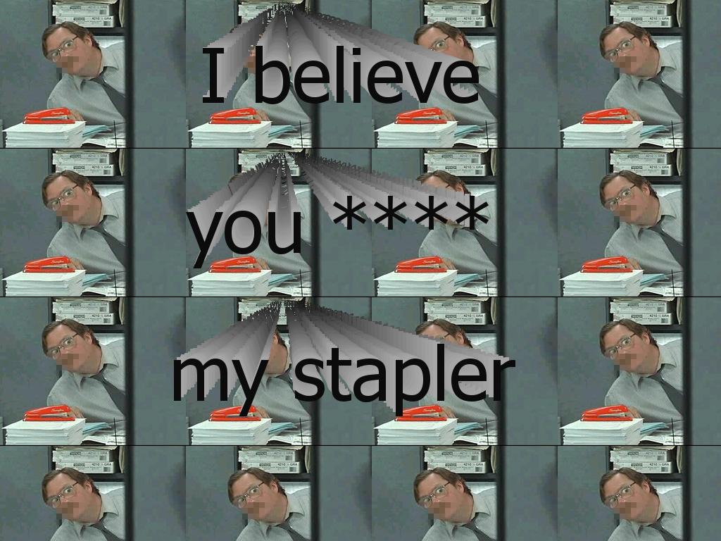 ibelieveyoubeepmystapler