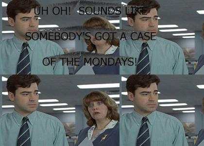 Uh Oh!  Sounds Like Somebody's Got A Case of the Mondays