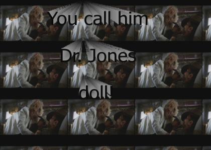 You call him Dr. Jones, doll.