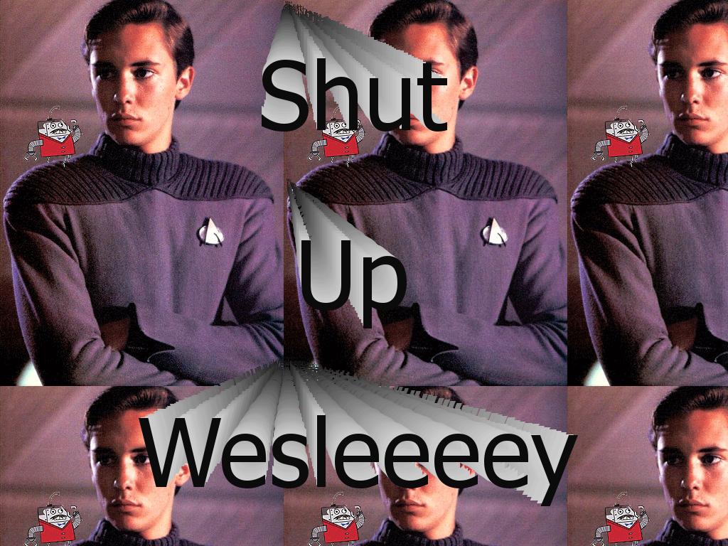 ShutUpWesleeeey