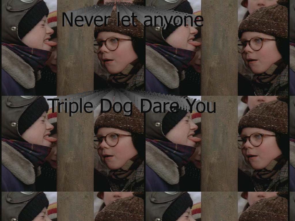 Tripledogdareyou
