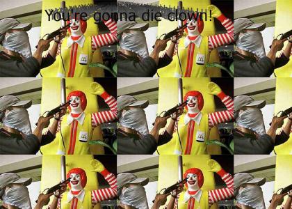 You're gonna die clown!  (Ronald noooo!)