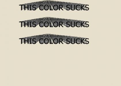 THIS IS THE WORST COLOUR EVER!!!!!!!!!!!!!!!!!!!!!!!!