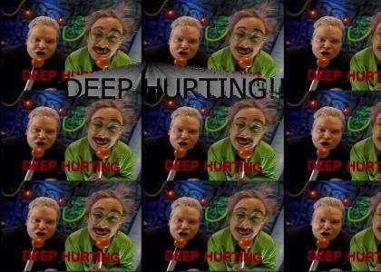 DEEP HURTING!!!!!!!