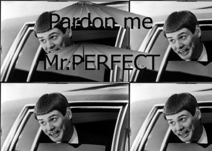 Pardon me Mr.PERFECT