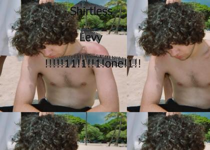 Shirtless Levy !!