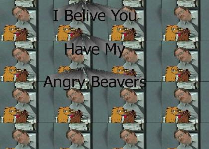 I Belive You Have My Angry Beavers