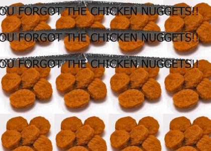 YOU FORGOT THE CHICKEN NUGGETS!