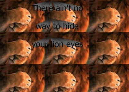 You Can't Hide Your Lion Eyes