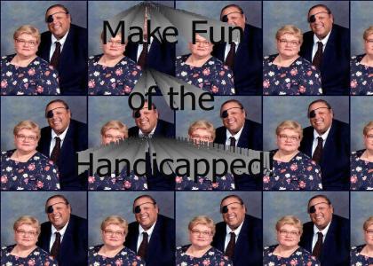 Make Fun of the Handicapped!