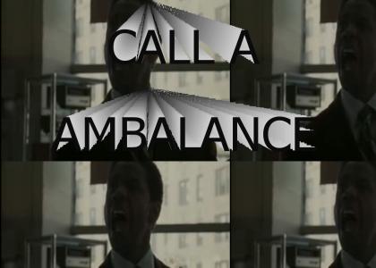 CALL A AMBALANCE!