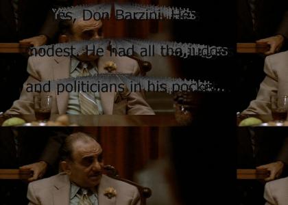 "Yes, Don Barzini. He's too modest. He had all the judges and politicians in his pocket. He refused to share them.