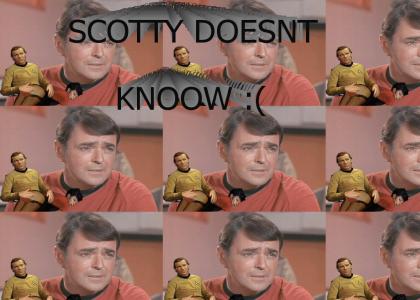 Scotty doesnt know