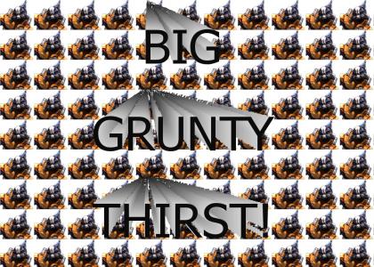 BIG GRUNTY THIRST!