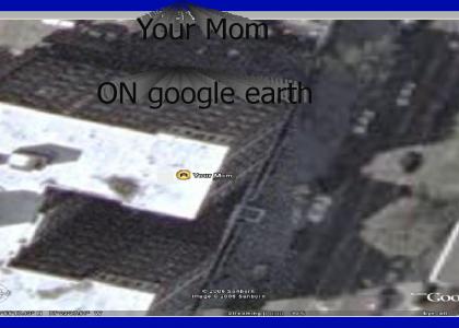 Your mom on google earth