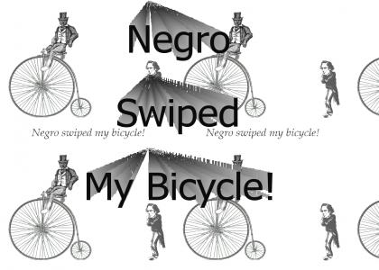 Negro swiped my bicycle!