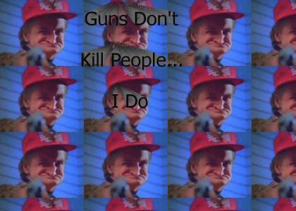 Guns Don't Kill People... I Do