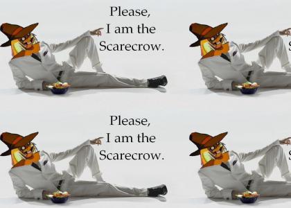 Please, I am The Scarecrow.