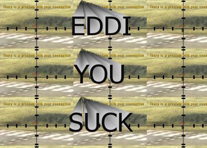 Eddi, you suck
