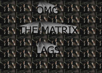 Lag in the Matrix!