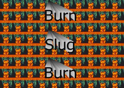 Burn, Slug, Burn!