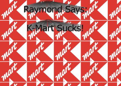 Raymond Says KMart Sucks