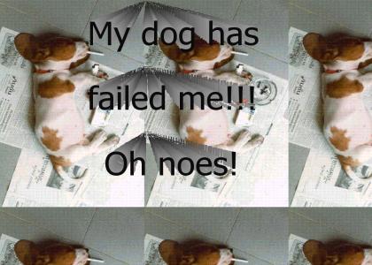 My Dog Has Failed Me!