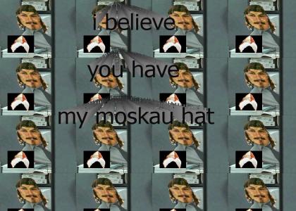 i believe you have my moskau hat