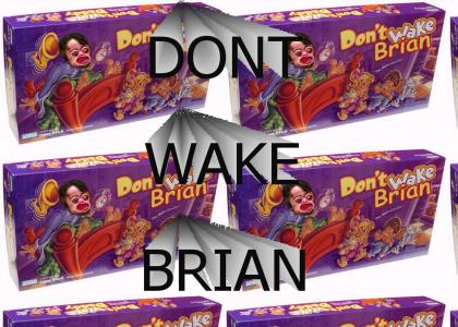 Don't... Wake... Brian!!