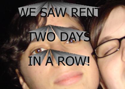 We Saw Rent Two Days In A Row.