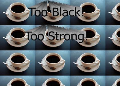 Too black, too strong!!!