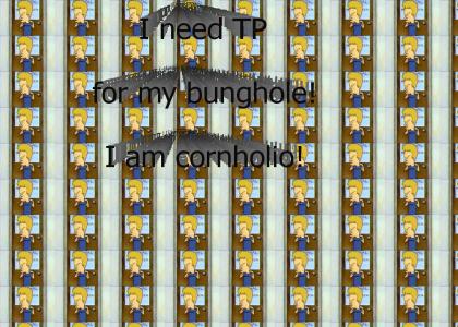 I am cornholio!