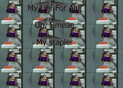 My Life For Aiur uh I mean my stapler