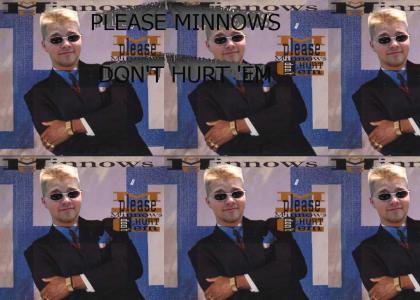 Please Minnows, Don't Hurt 'Em