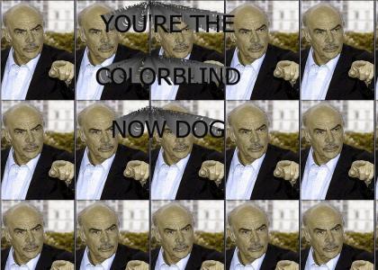 You're the colorblind now dog!