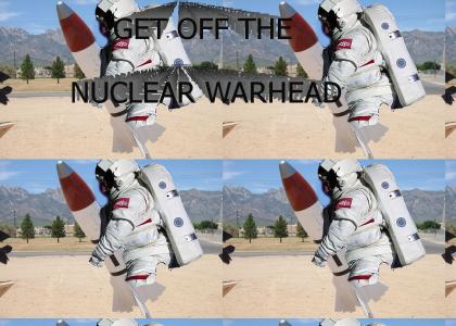 Get Off The Nuclear Warhead!