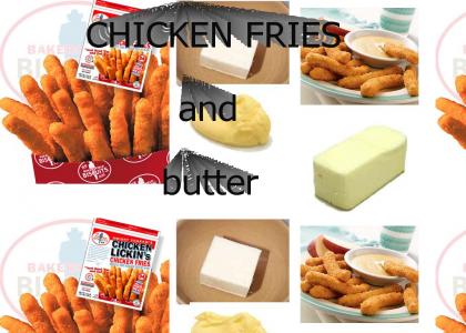 CHICKEN FRIES and butter