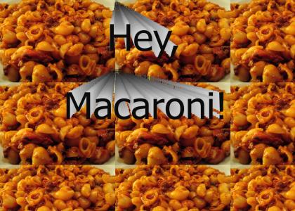 Hey, Macaroni!