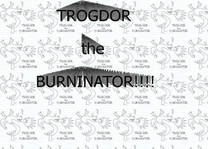 Trogdor the BURNINATOR!!!!