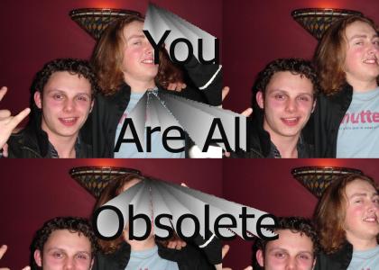 You Are All Obsolete