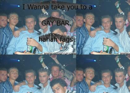 Take you to a gay bar!