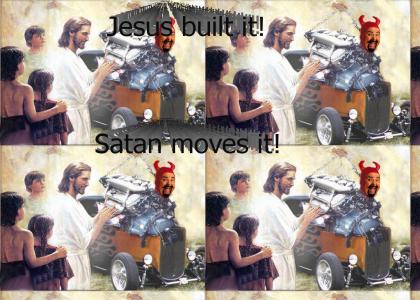 Jesus built my hotrod, but Satan is my motor!