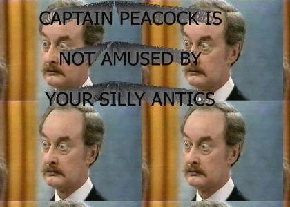 CAPTAIN PEACOCK IS NOT AMUSED BY YOUR SILLY ANTICS