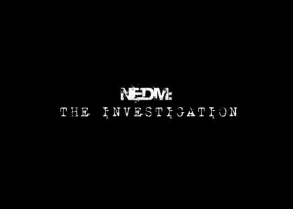 NEDM: The Investigation. (Updated)