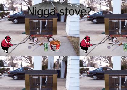 nigga stove?